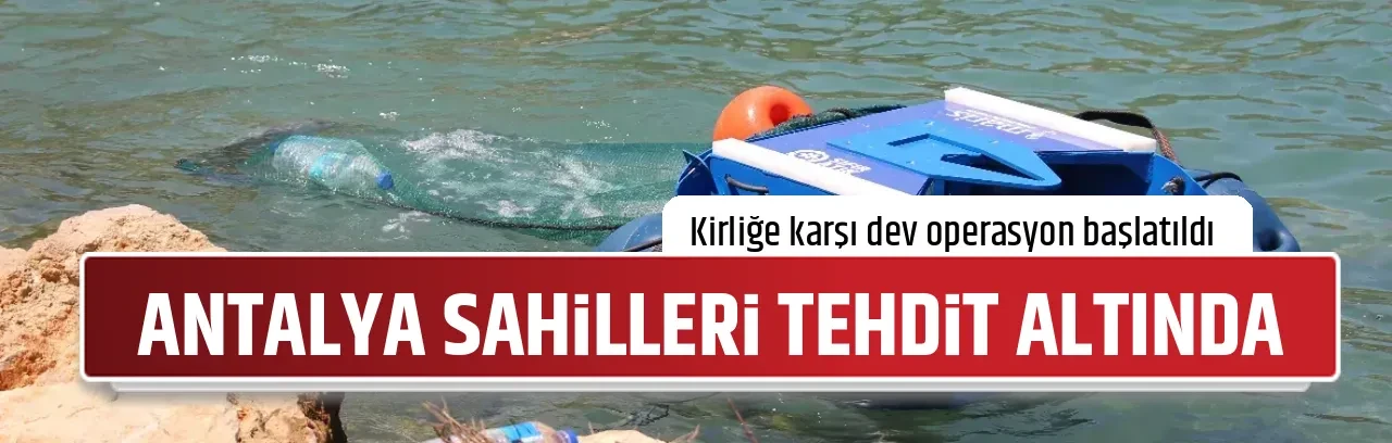 ANTALYA SAHİLLERİ TEHDİT ALTINDA