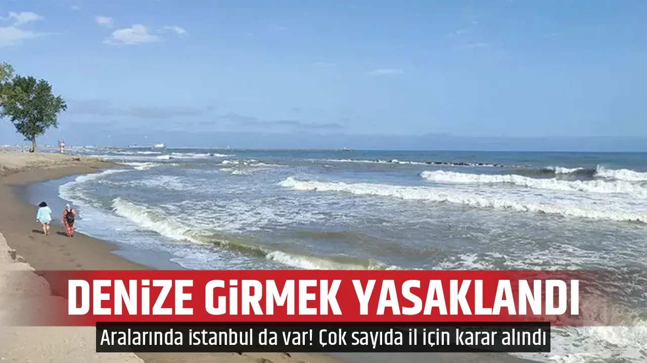 DENİZE GİRMEK YASAKLANDI