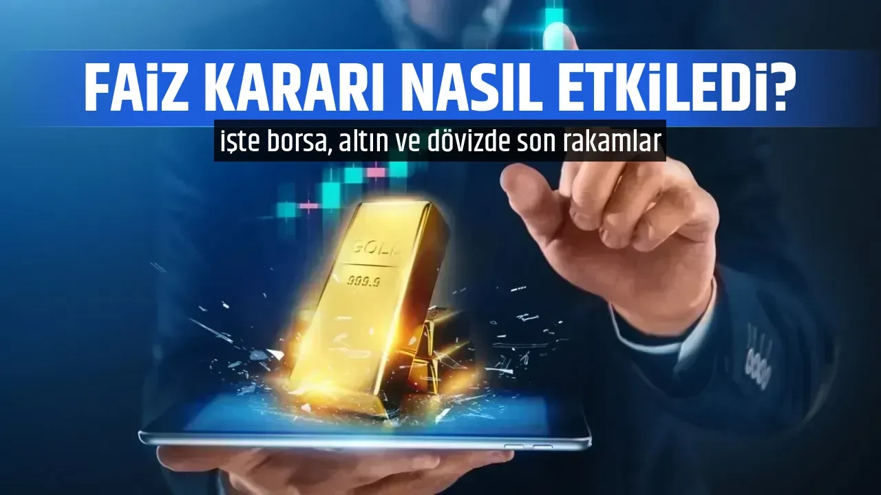 FAİZ KARARI NASIL ETKİLEDİ?