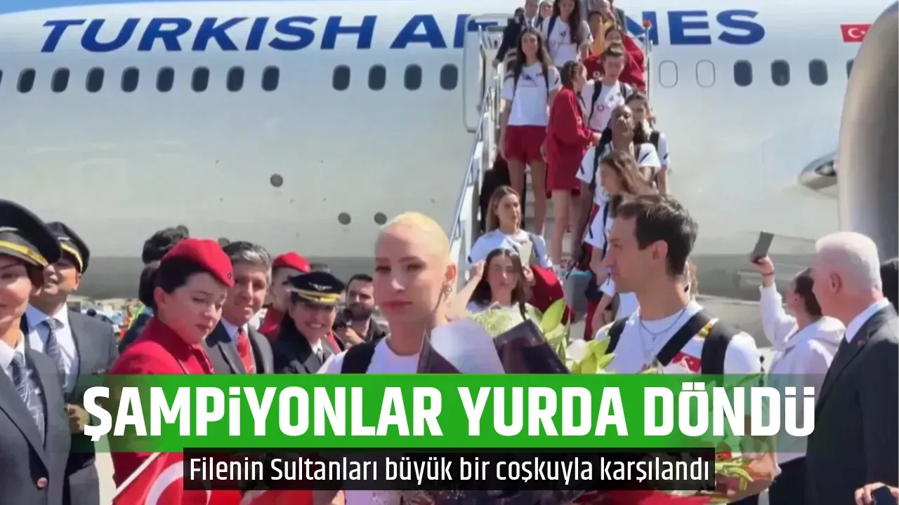 ŞAMPİYONLAR YURDA DÖNDÜ