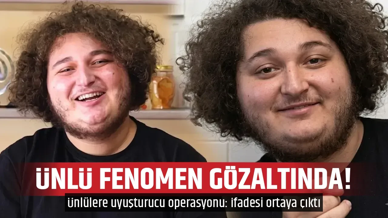 ÜNLÜ FENOMEN GÖZALTINDA!
