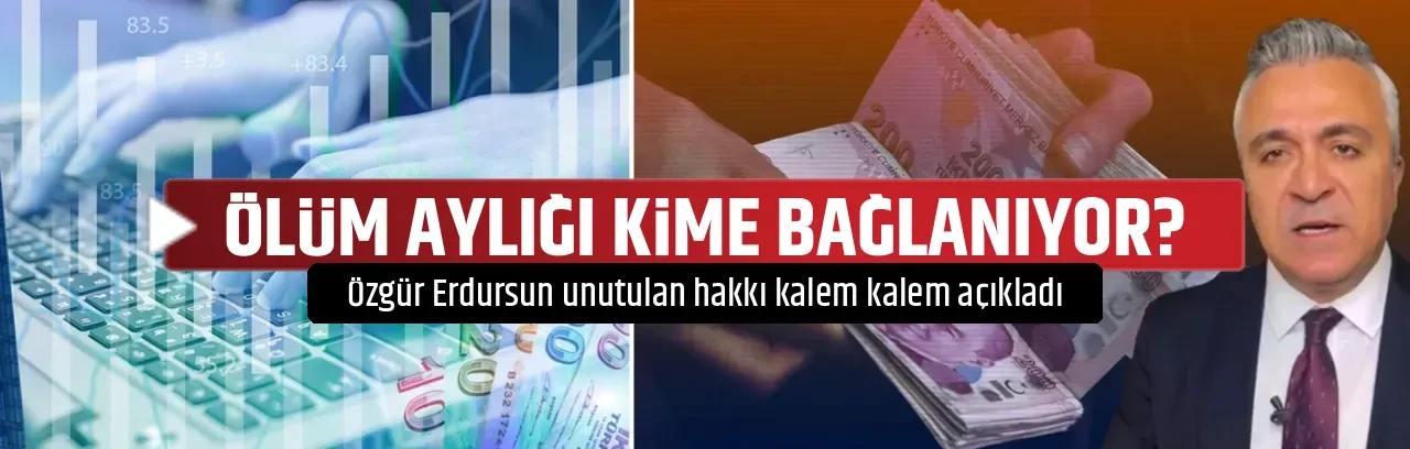 ÖLÜM AYLIĞI KİME BAĞLANIYOR?