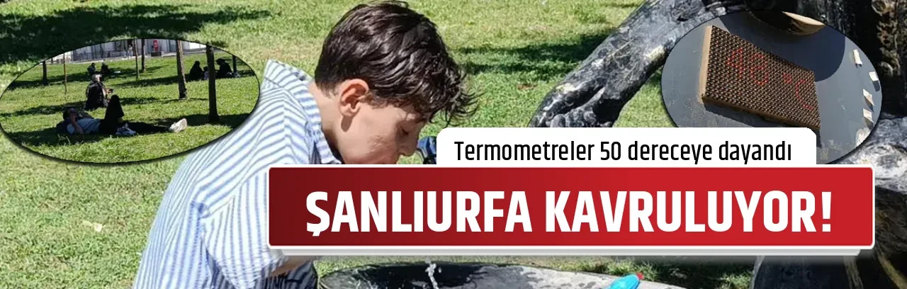 ŞANLIURFA KAVRULUYOR!