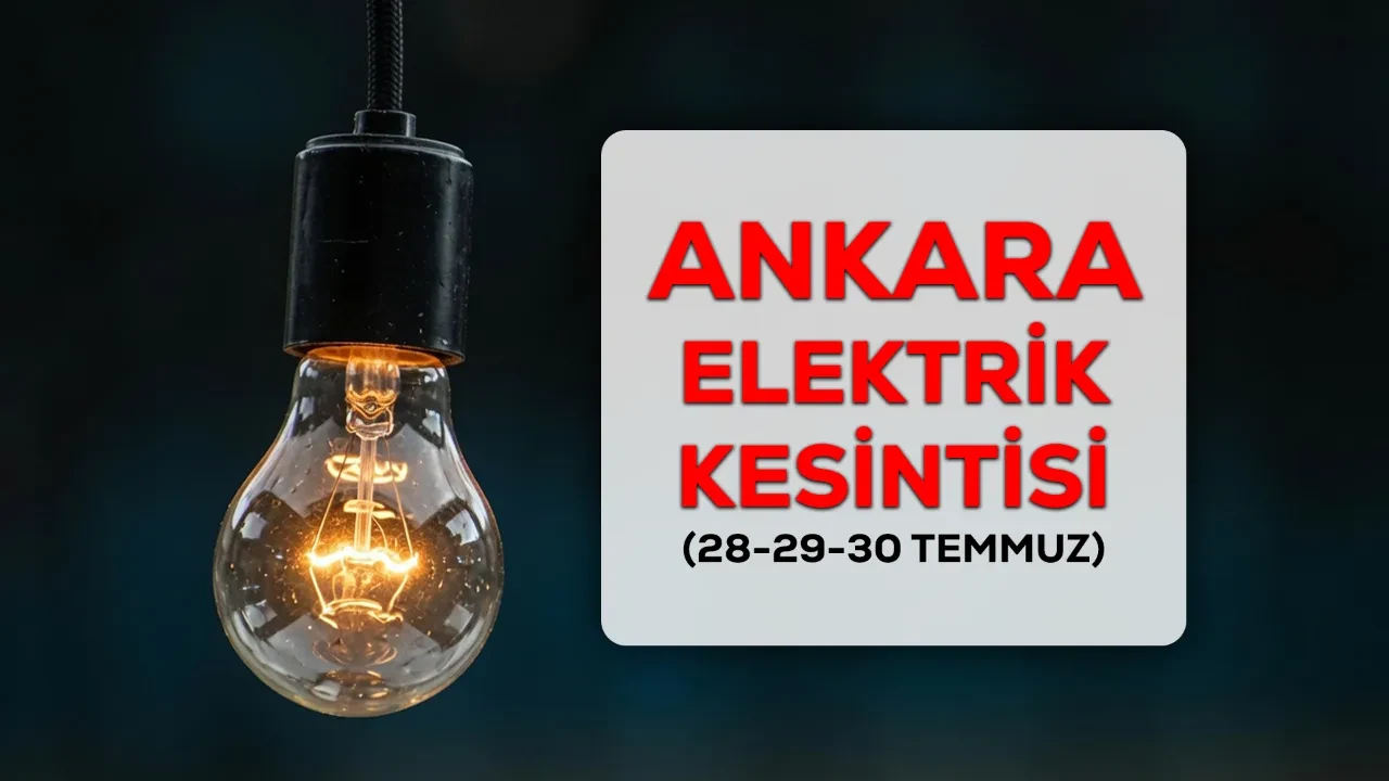 28-29-30 Temmuz 2026 Ankara elektrik kesintisi ilçe ve mahalleler duyuruldu