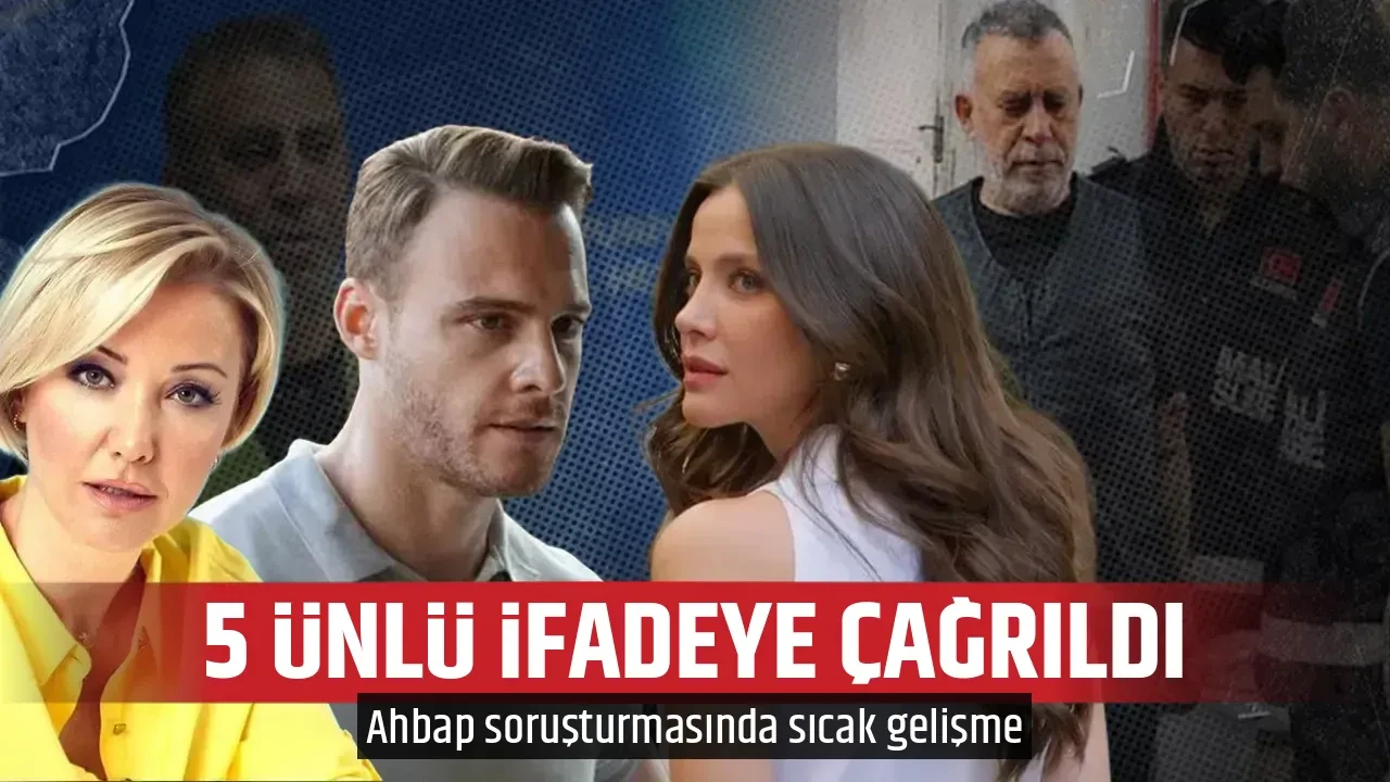 5 ÜNLÜ İFADEYE ÇAĞRILDI