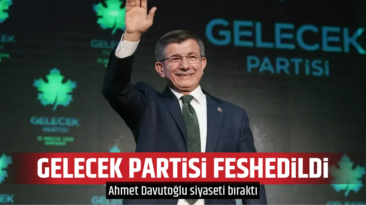 GELECEK PARTİSİ FESHEDİLDİ