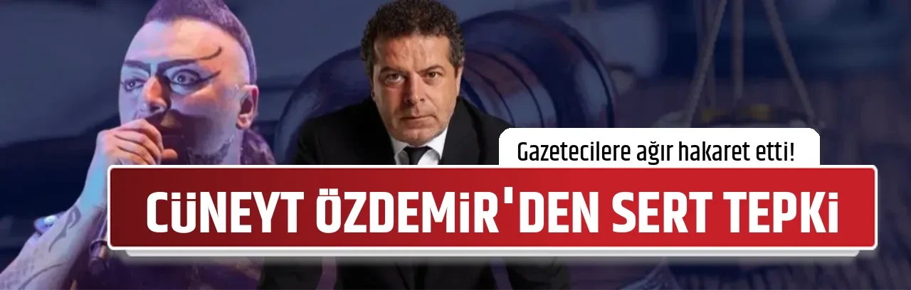 CÜNEYT ÖZDEMİR'DEN SERT TEPKİ
