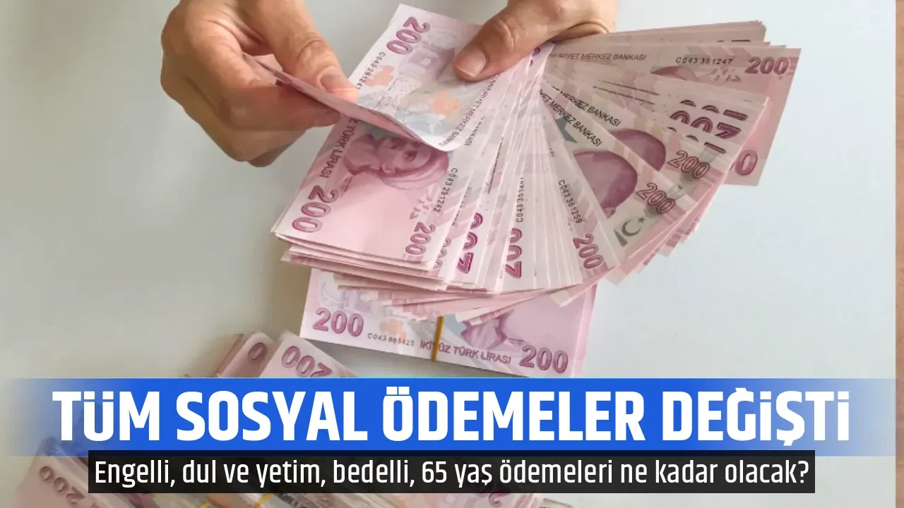 TÜM SOSYAL ÖDEMELER DEĞİŞTİ