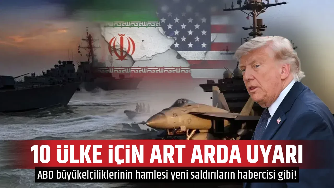 10 ÜLKE İÇİN ART ARDA UYARI