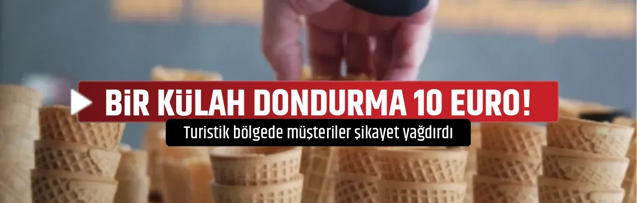 BİR KÜLAH DONDURMA 10 EURO!