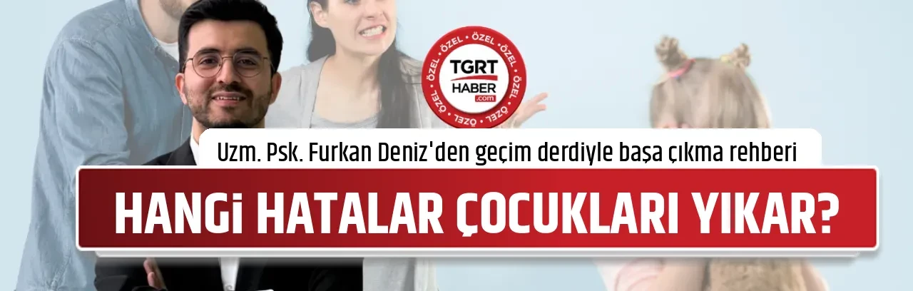Hangi hatalar çocuk dünyasını yıkar? Uzm. Psk. Furkan Deniz'den geçim derdiyle başa çıkma rehberi