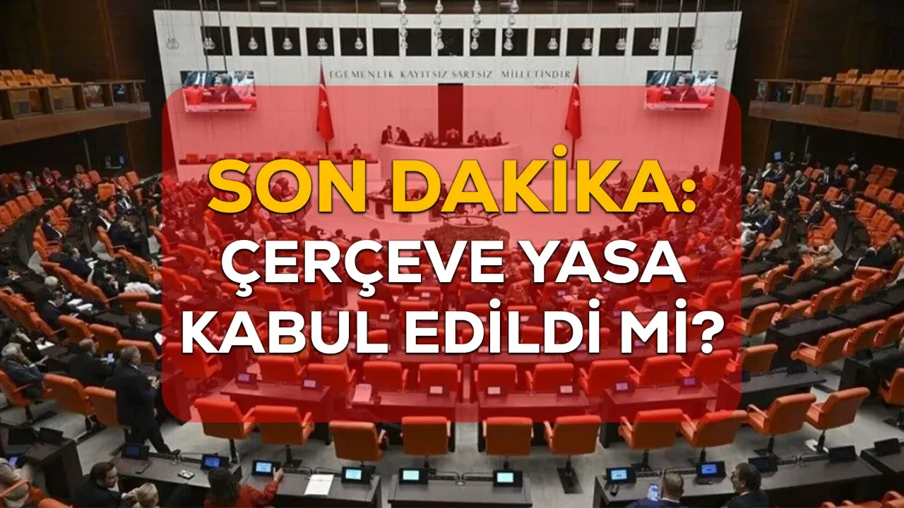 Çerçeve yasa kabul edildi mi, geçti mi? Çerçeve yasa oylama sonuçları ne zaman açıklanacak?