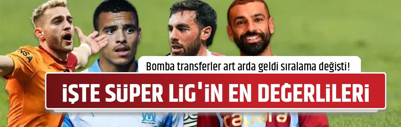 İŞTE SÜPER LİG'İN EN DEĞERLİLERİ
