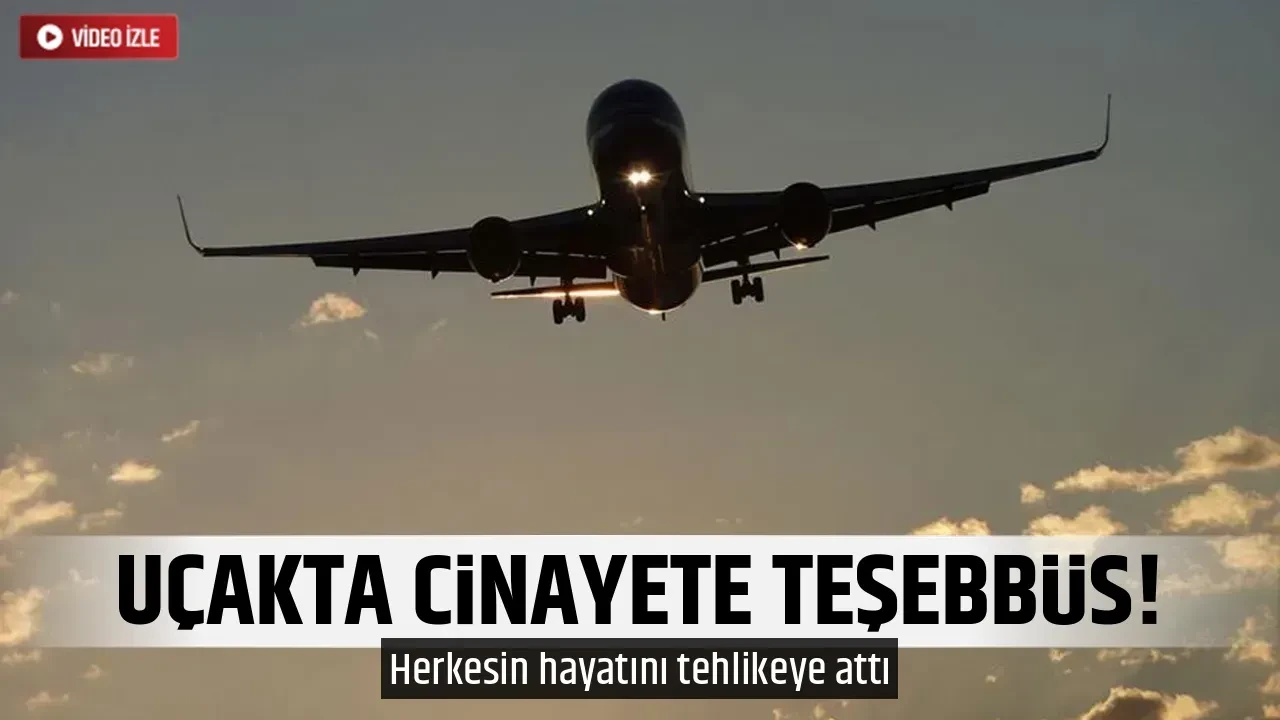 UÇAKTA CİNAYETE TEŞEBBÜS! 