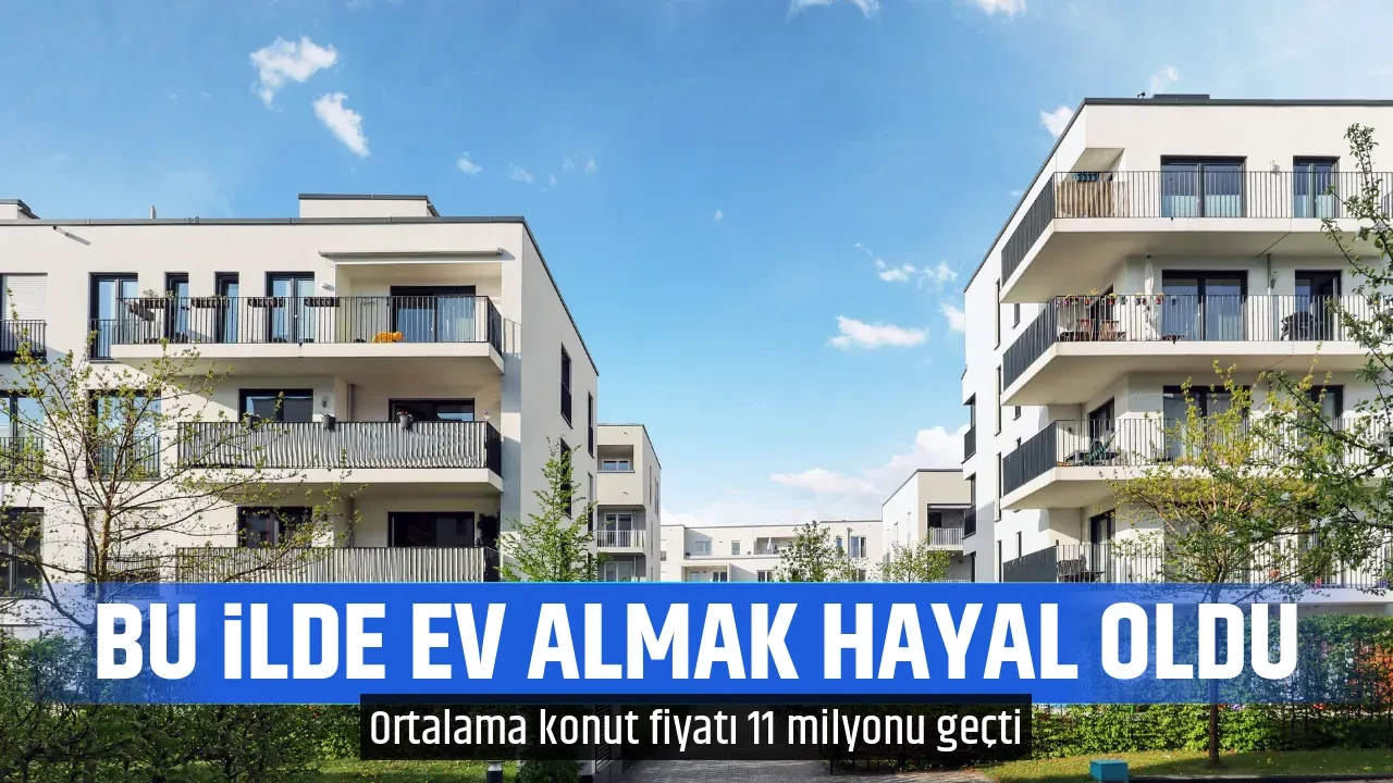 BU İLDE EV ALMAK HAYAL OLDU