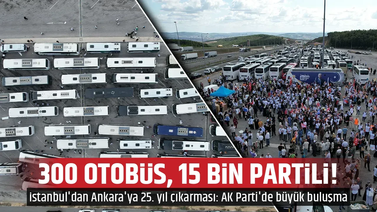 300 OTOBÜS, 15 BİN PARTİLİ!