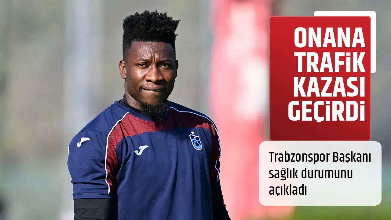 ANDRE ONANA TRAFİK KAZASI GEÇİRDİ