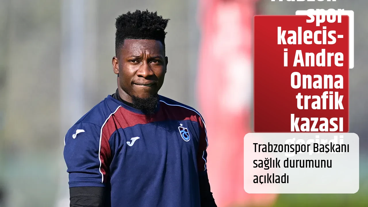 Trabzonspor kalecisi Andre Onana trafik kazası geçirdi