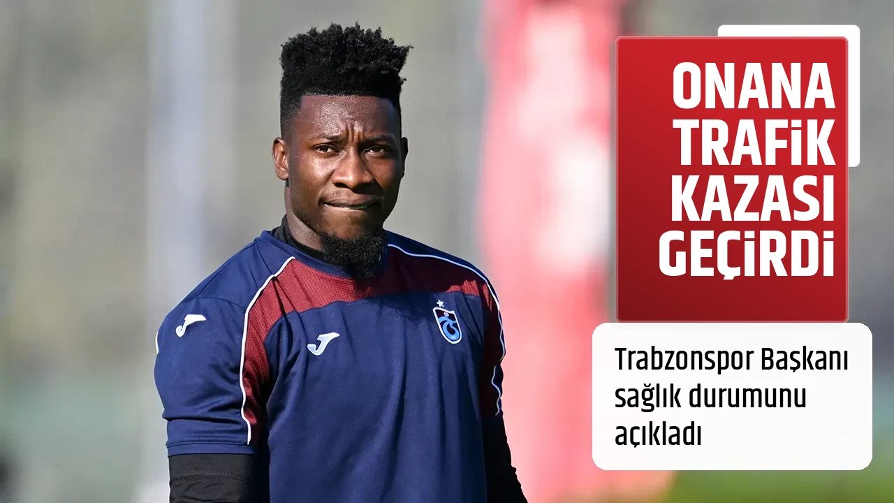 ONANA TRAFİK KAZASI GEÇİRDİ