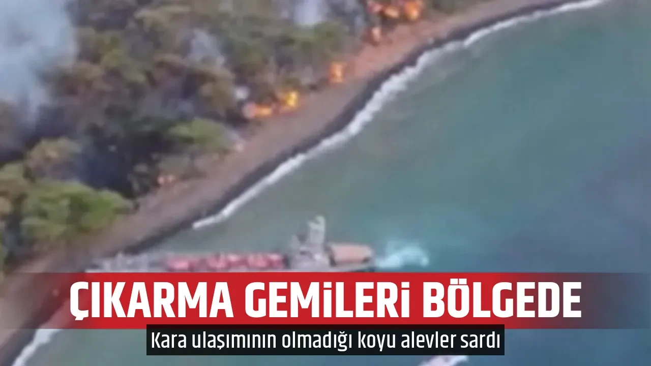 Marmaris'in kara ulaşımının zor olduğu koyda orman yangını: Çıkarma gemileri bölgede