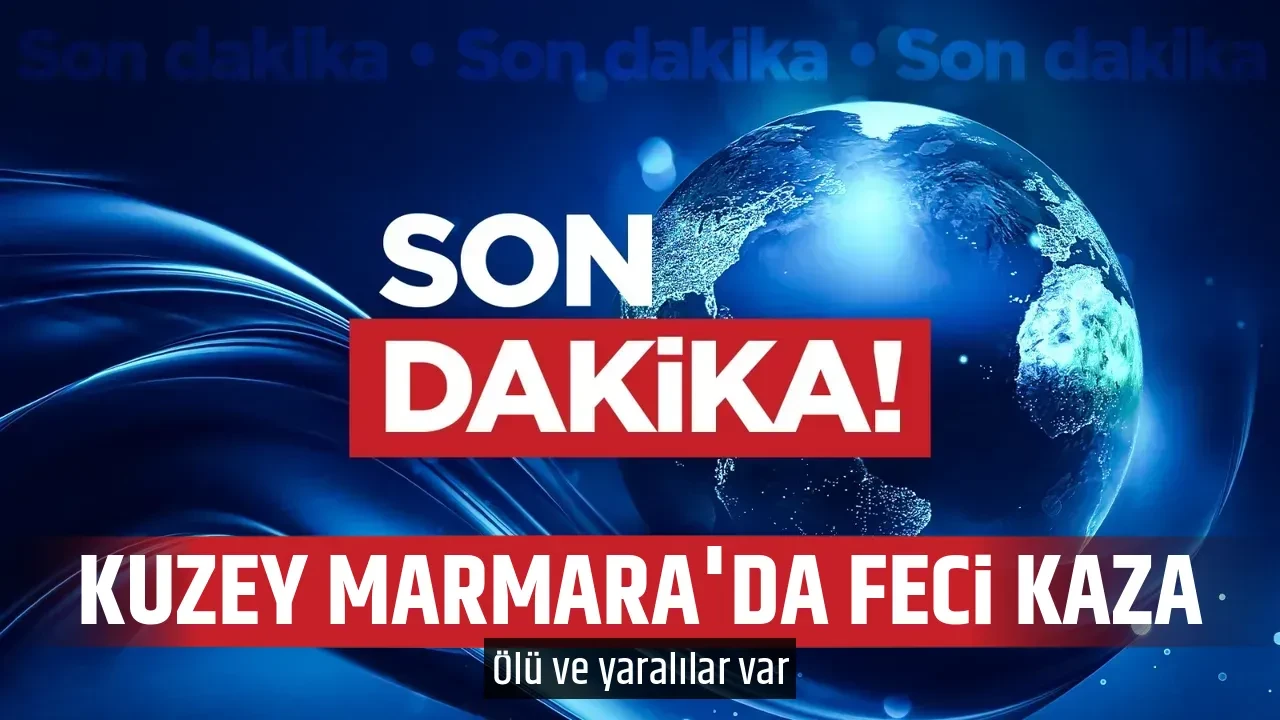 KUZEY MARMARA'DA FECİ KAZA