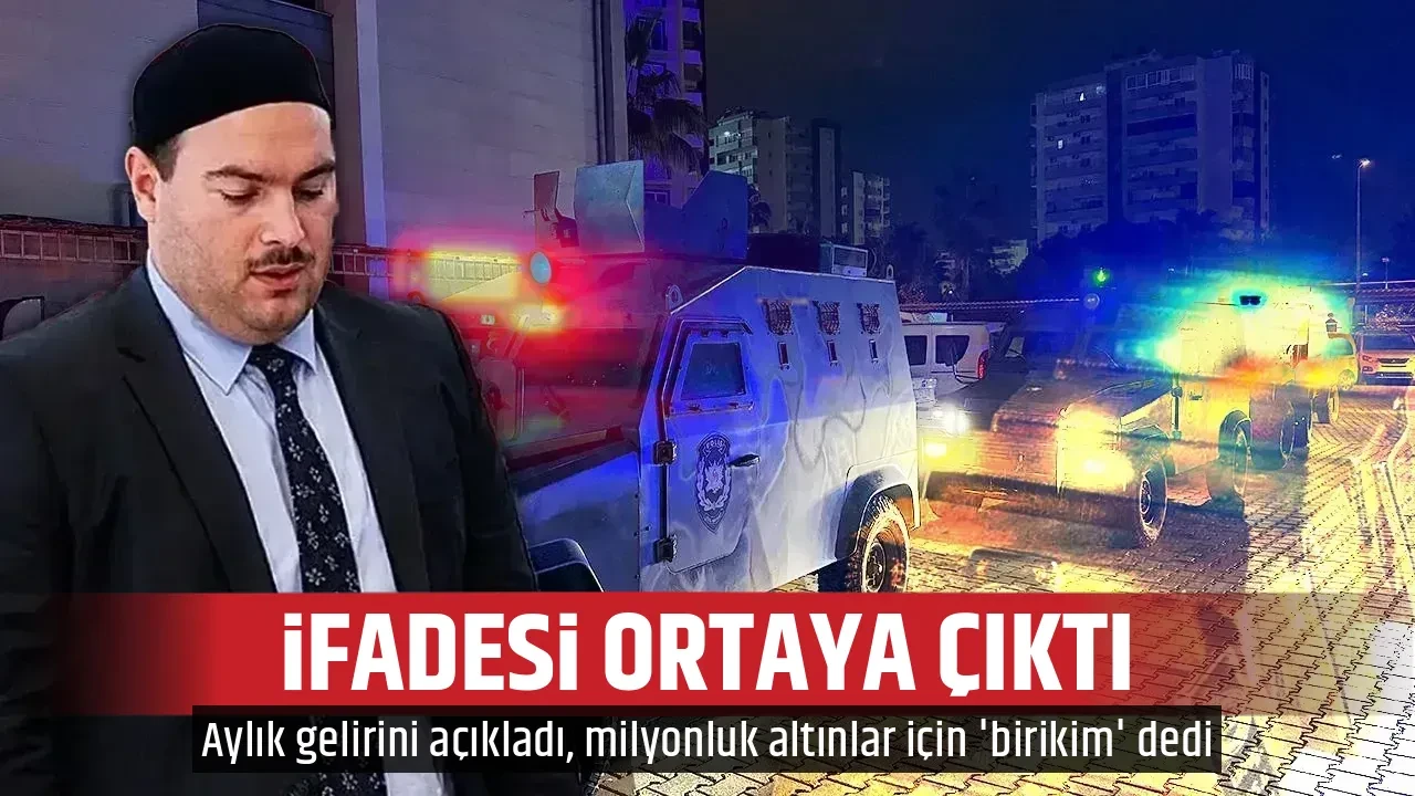 İFADESİ ORTAYA ÇIKTI