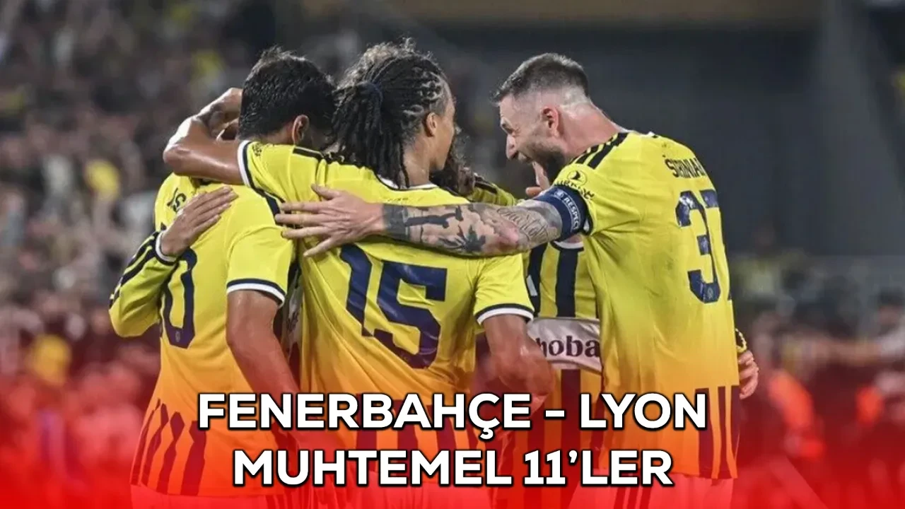 Fenerbahçe Lyon muhtemel 11, maç kadrosu! FB Lyon maçı hangi kanalda?