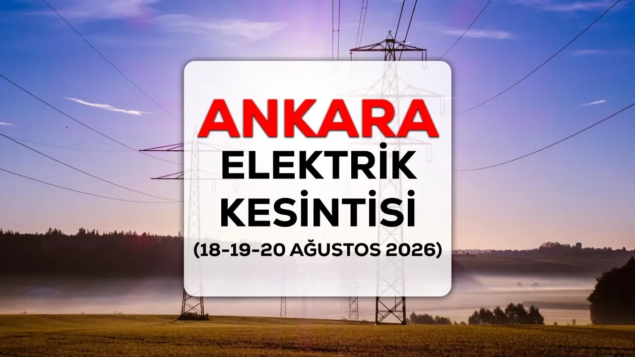 18-19-20 Ağustos 2026 Ankara elektrik kesintisi ilçe ve mahalleleri açıklandı