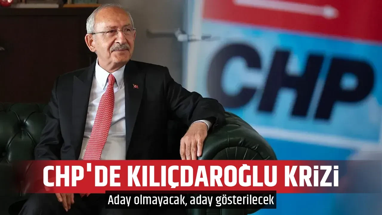 CHP'DE KILIÇDAROĞLU KRİZİ