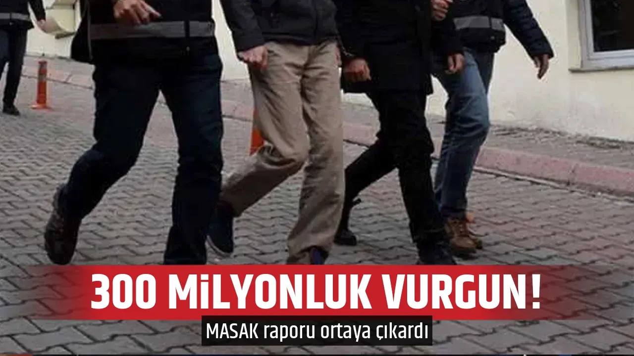 300 MİLYONLUK VURGUN!