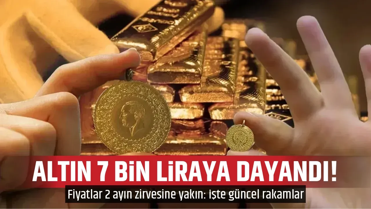 ALTIN 7 BİN LİRAYA DAYANDI!