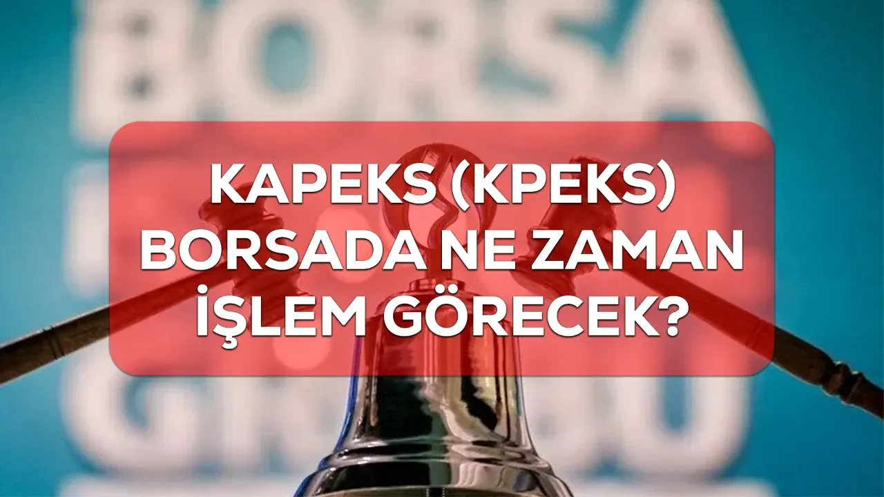 Kapeks ne zaman işlem görecek? KPEKS borsada işlem göreceği tarih açıklandı