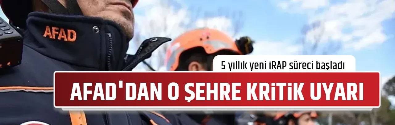 AFAD'DAN O ŞEHRE KRİTİK UYARI