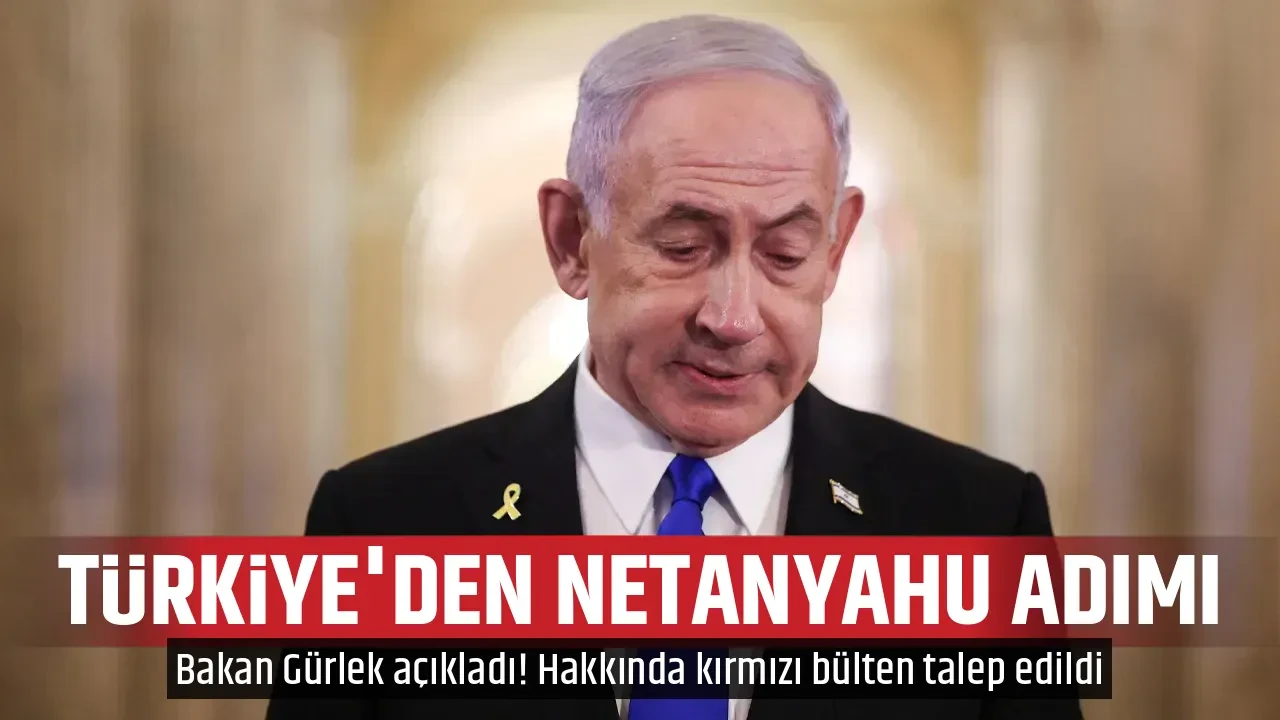 TÜRKİYE'DEN NETANYAHU ADIMI