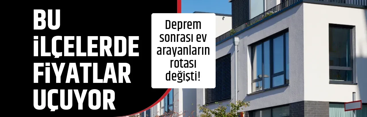 BU İLÇELERDE FİYATLAR UÇUYOR