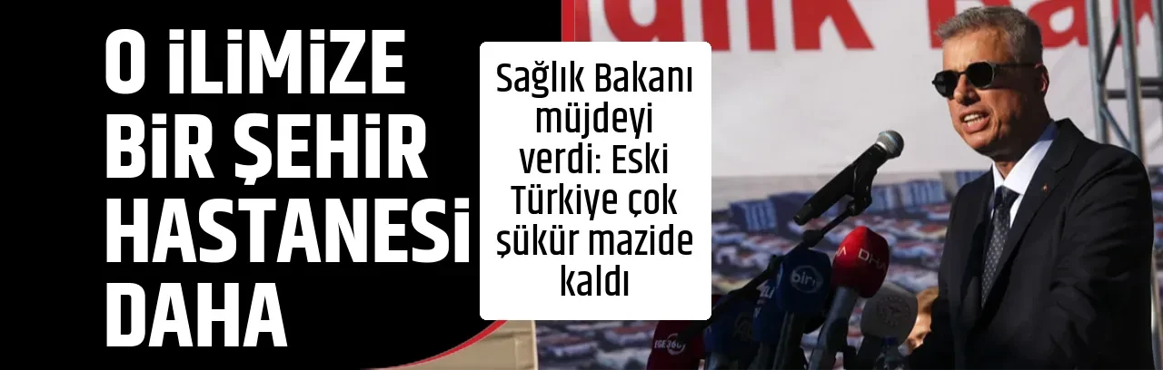 O İLİMİZE BİR ŞEHİR HASTANESİ DAHA