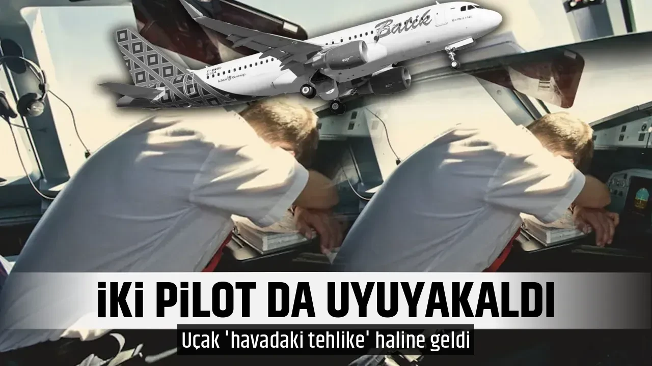 İKİ PİLOT DA UYUYAKALDI 