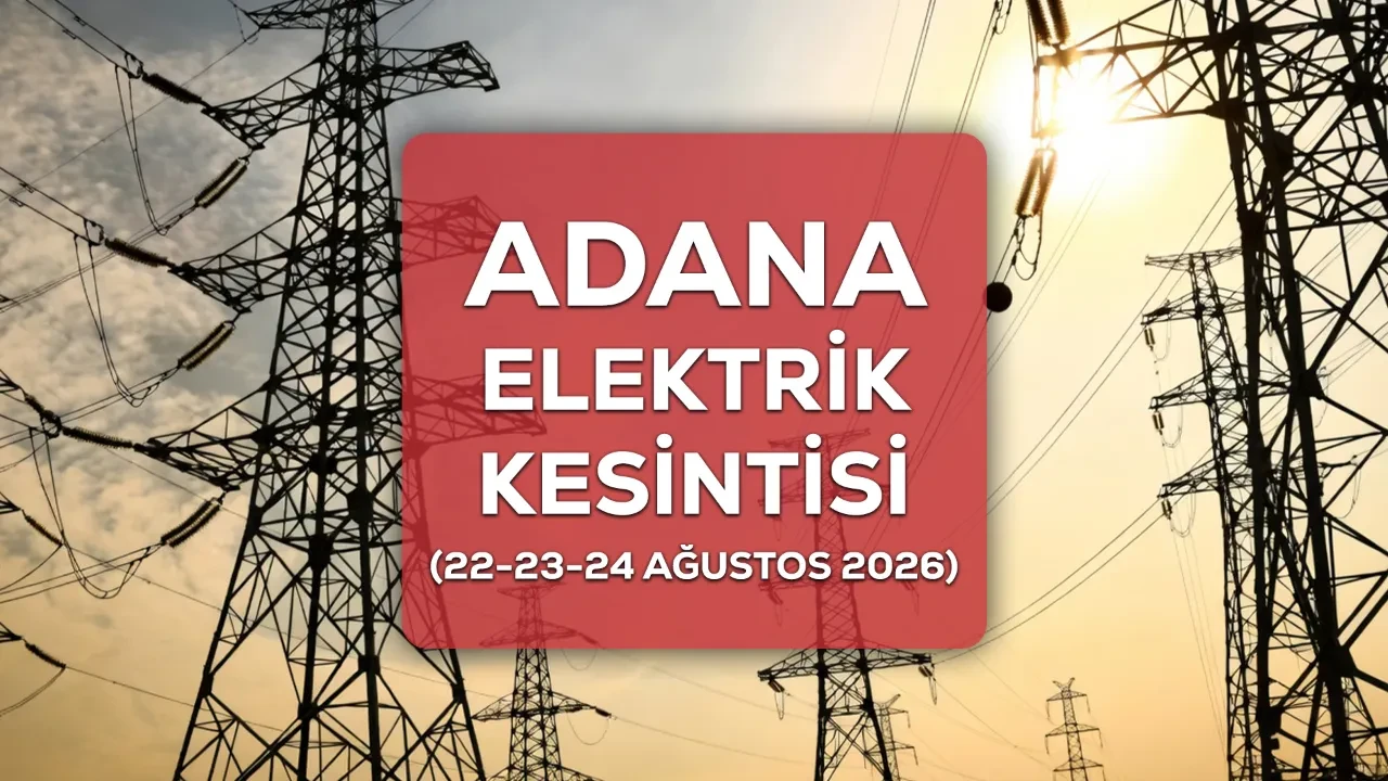 Adana elektrik kesintisi 22-23-24 Ağustos 2026 ilçe ve mahaller açıklandı