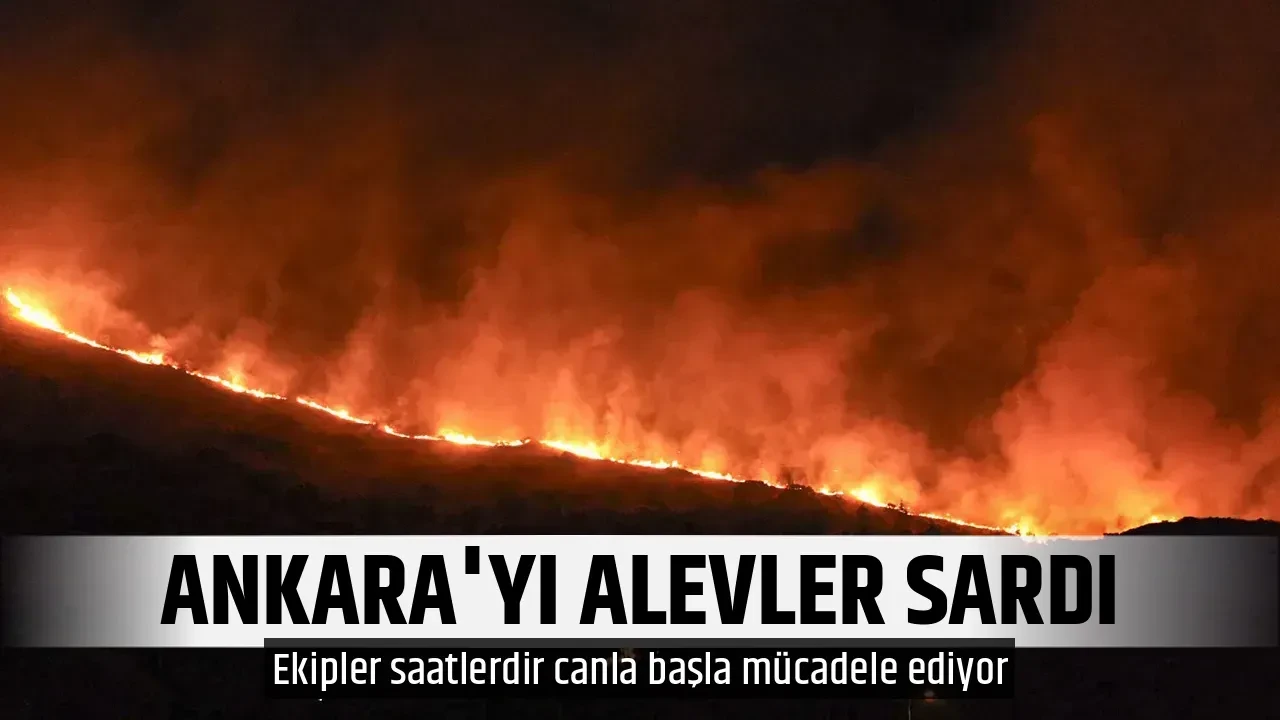 ANKARA'YI ALEVLER SARDI