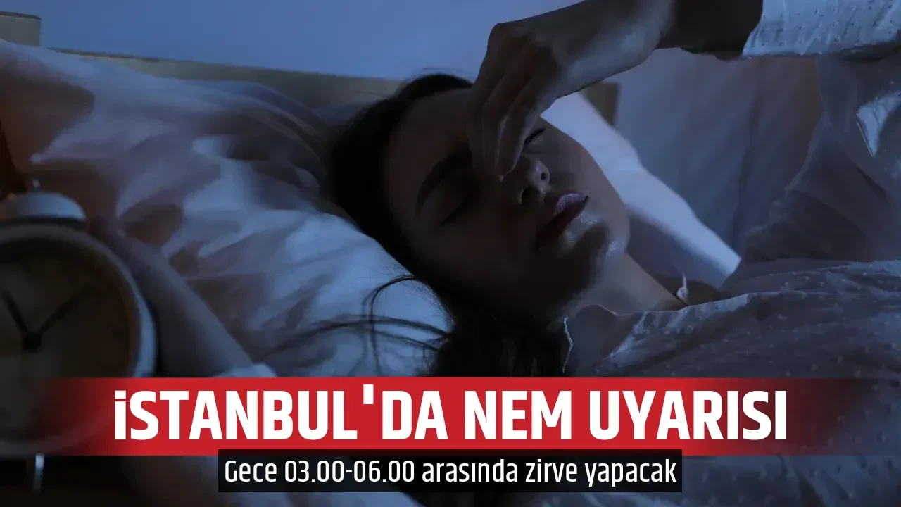 İSTANBUL'DA NEM UYARISI