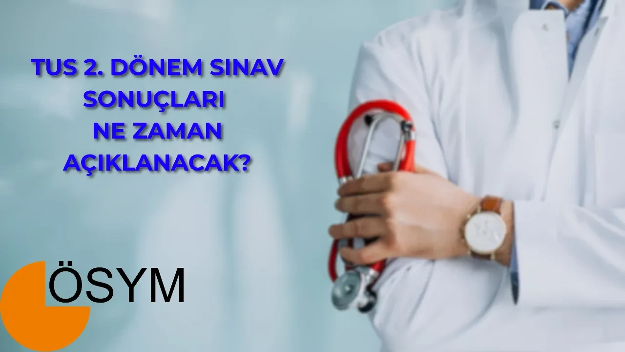 2026 TUS sonuçları ne zaman açıklanacak? TUS 2. dönem sonuçları nereden sorgulanır? TUS sonuç tarihi...