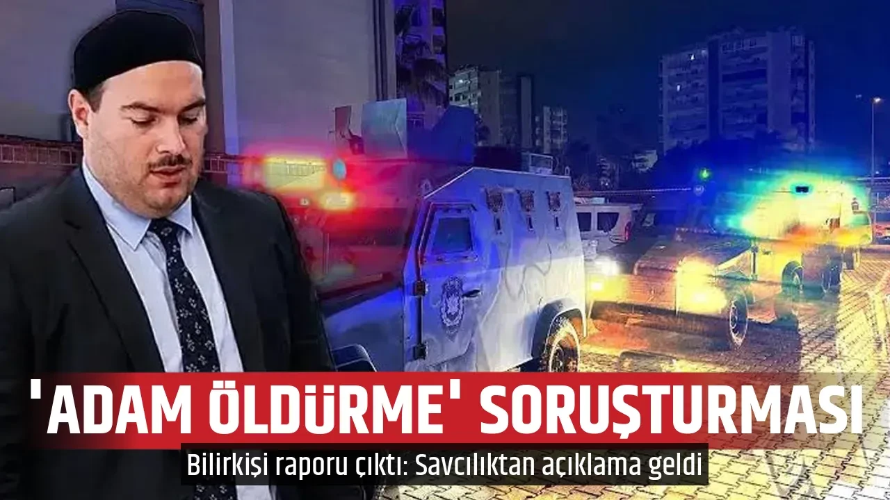 'ADAM ÖLDÜRME' SORUŞTURMASI