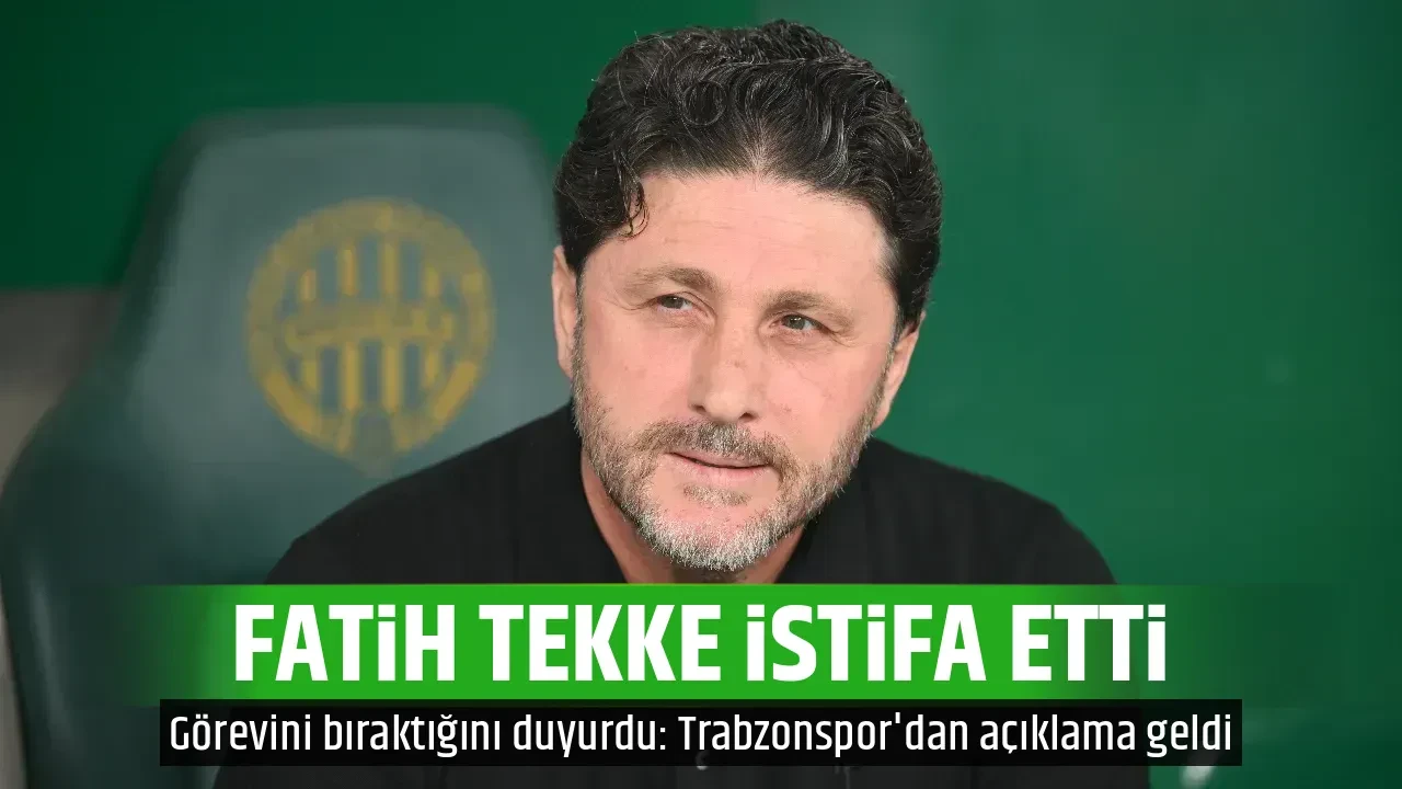FATİH TEKKE İSTİFA ETTİ