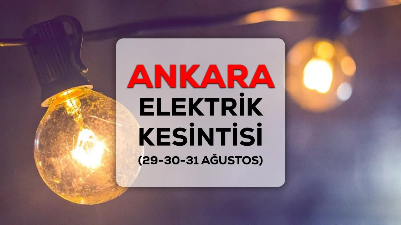 29-30-31 Ağustos Ankara elektrik kesintisi 2026 ilçe ve mahalleleri açıklandı