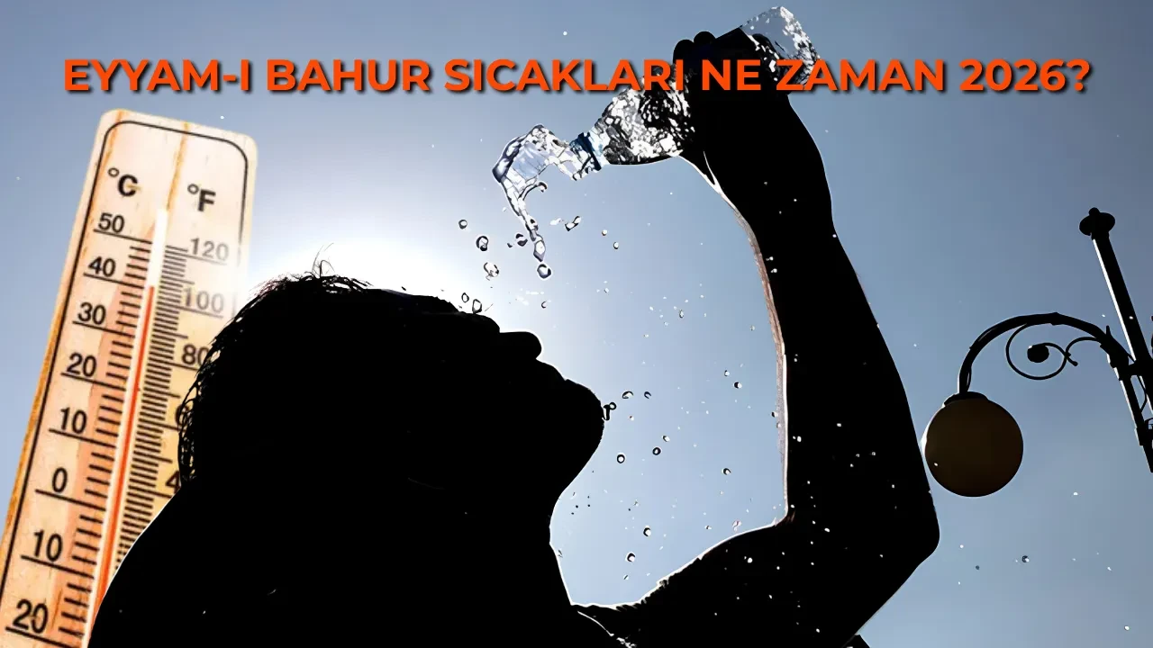 Eyyam-ı Bahur sıcakları kapıda: Eyyam-ı Bahur sıcakları ne zaman? Eyyam-ı Bahur sıcakları kaç gün sürecek? Eyyam-ı Bahur sıcakları nedir?