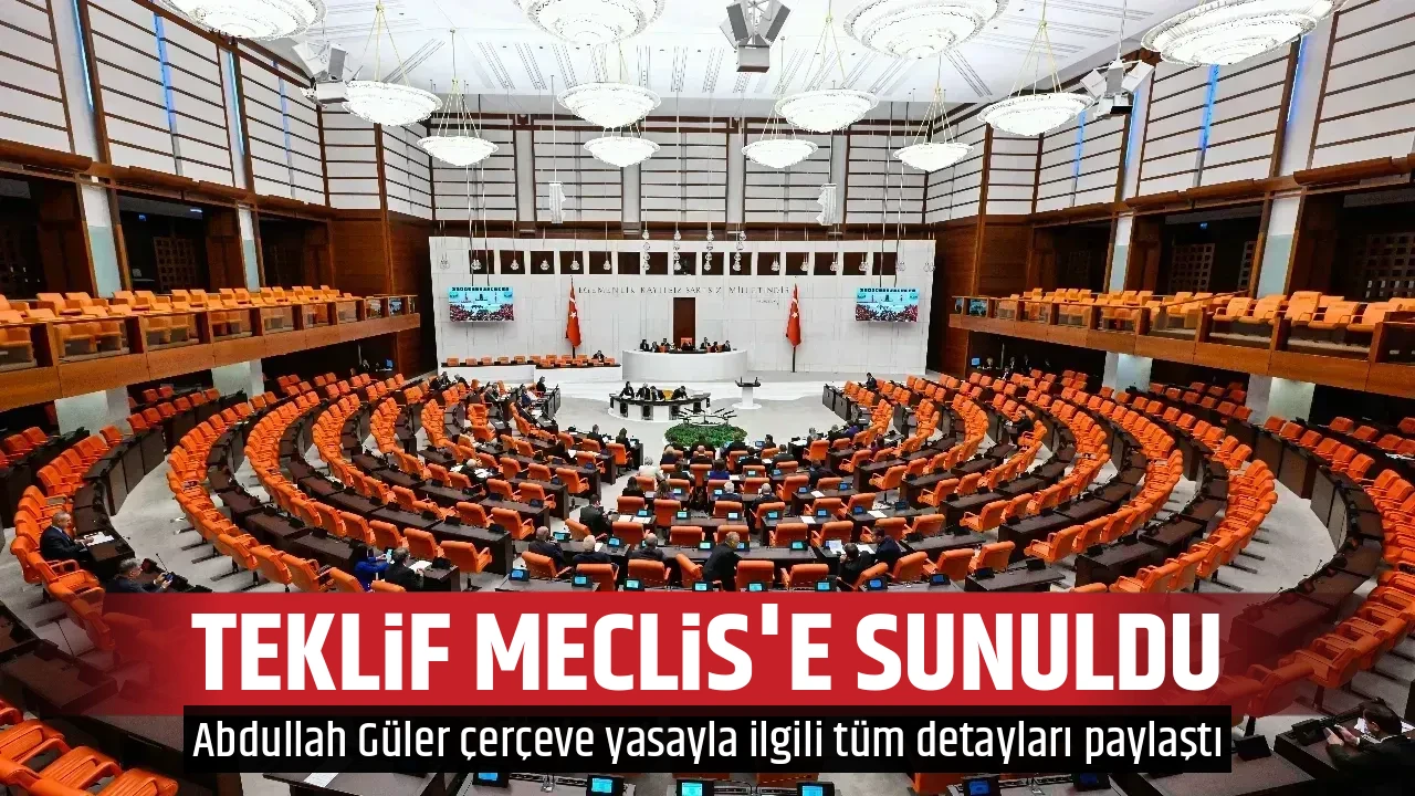 TEKLİF MECLİS'E SUNULDU