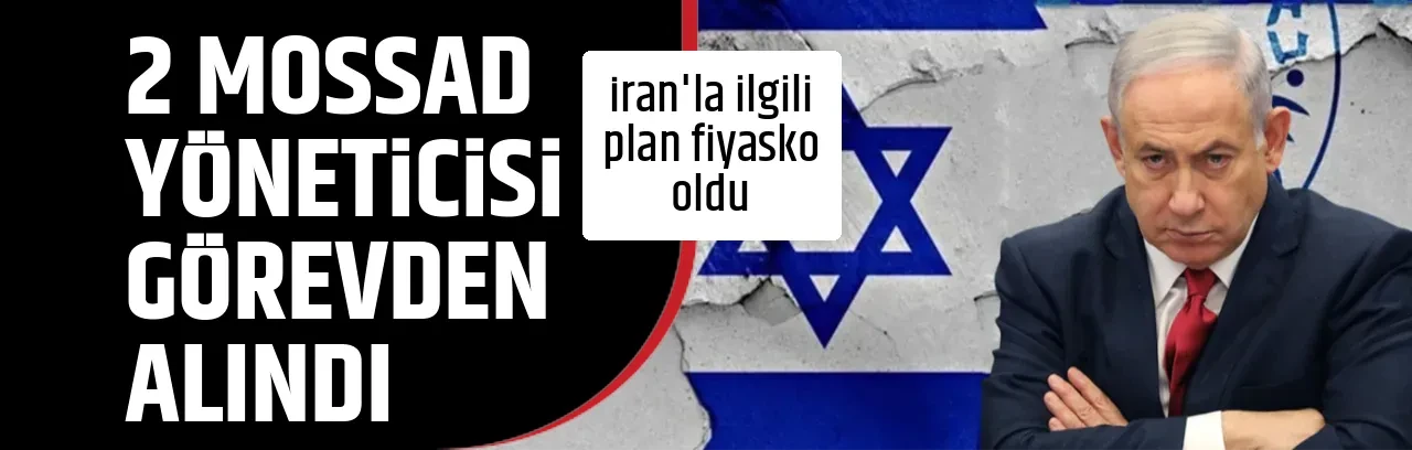 2 MOSSAD YÖNETİCİSİ GÖREVDEN ALINDI