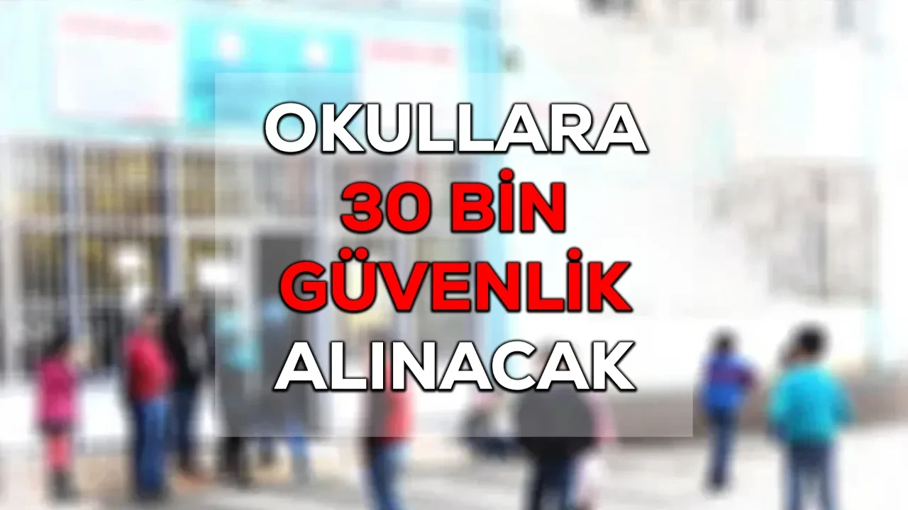 Okullara güvenlik alımı başvuru ne zaman? 30 bin güvenlik alımı yapılacak