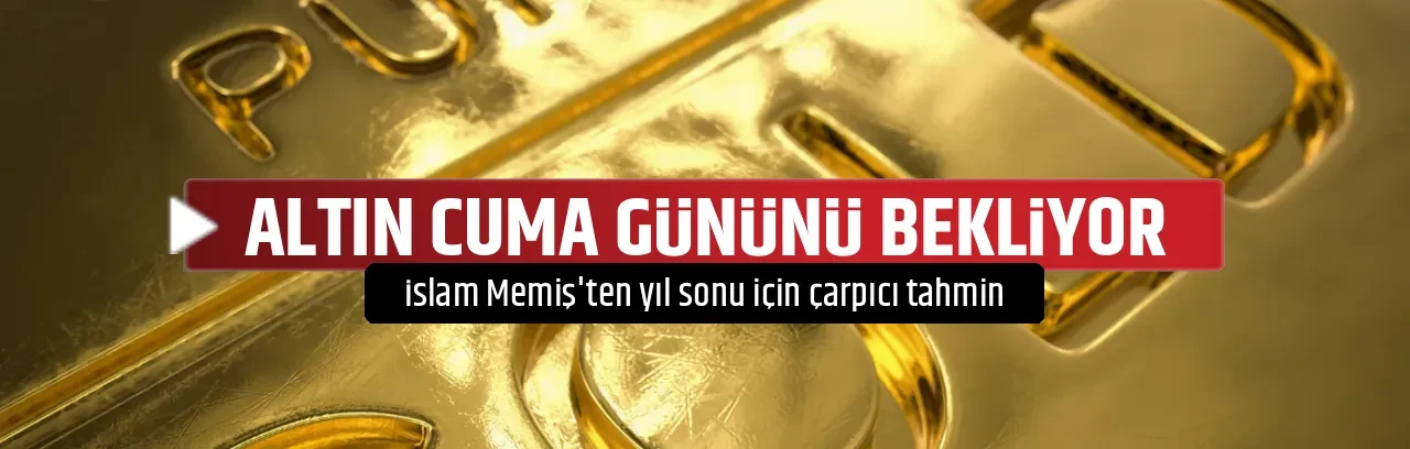 ALTIN CUMA GÜNÜNÜ BEKLİYOR