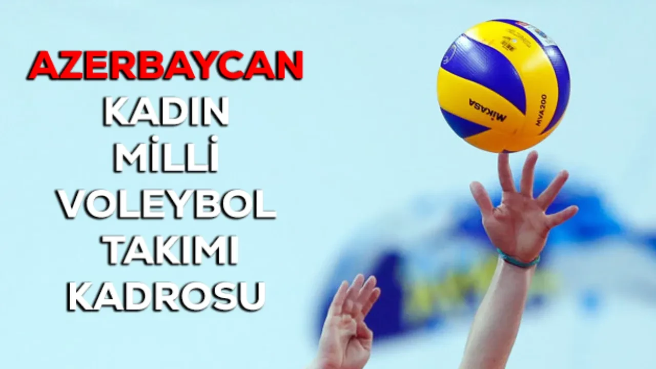 Azerbaycan kadın milli voleybol takımı kadrosu isimleri! Boyları kaç cm?